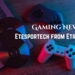 Gaming News eTrueSports & eTesportech